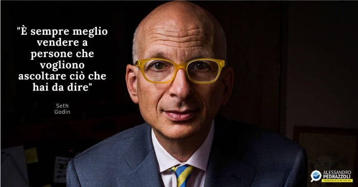 Citazione Seth Godin — "Meglio vendere a chi vuole ascoltare"